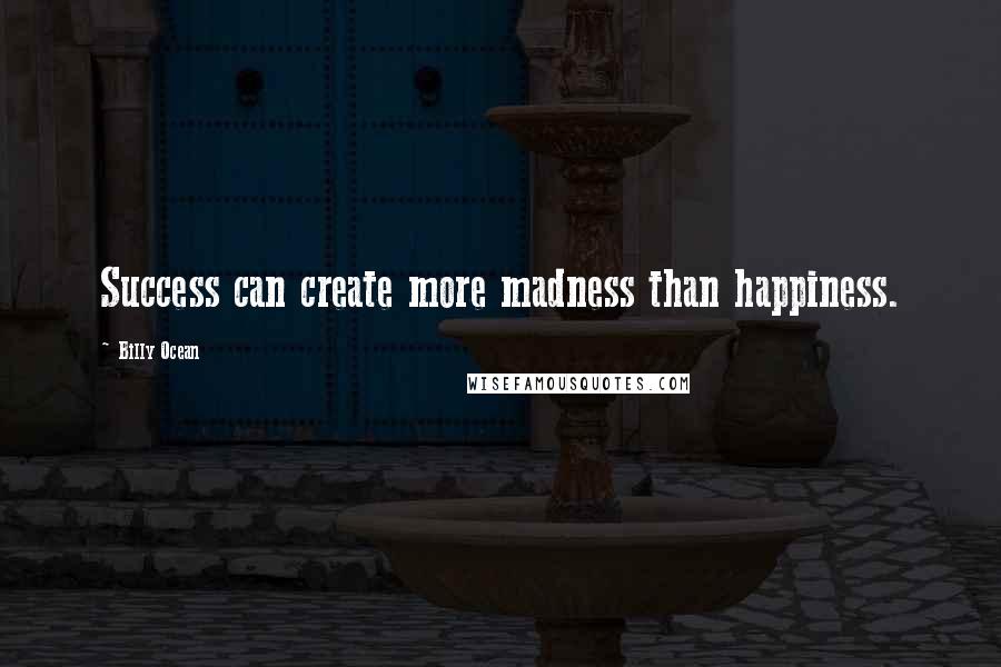 Billy Ocean Quotes: Success can create more madness than happiness.