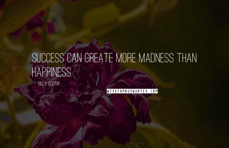 Billy Ocean Quotes: Success can create more madness than happiness.