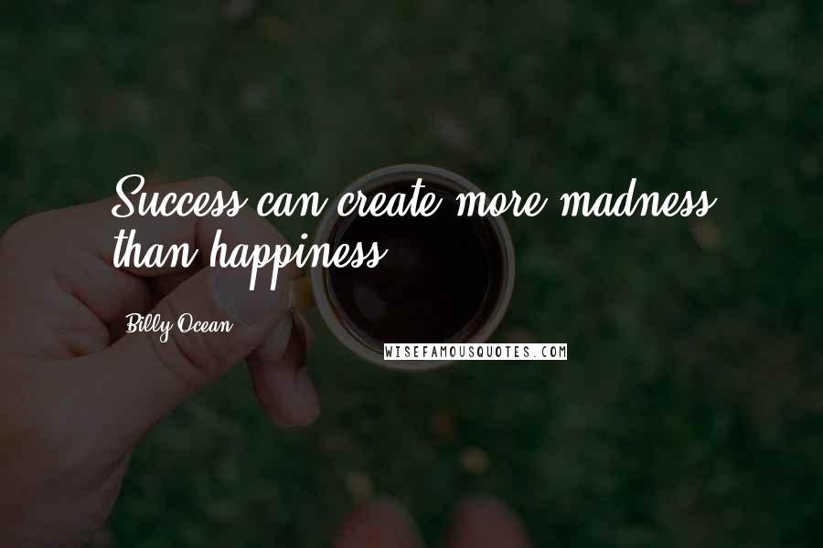 Billy Ocean Quotes: Success can create more madness than happiness.