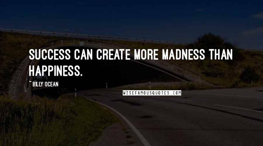 Billy Ocean Quotes: Success can create more madness than happiness.