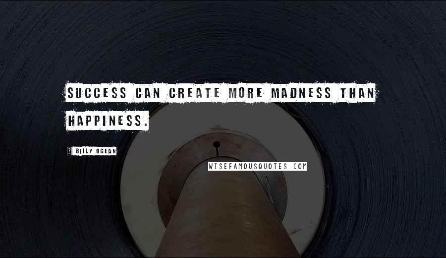 Billy Ocean Quotes: Success can create more madness than happiness.