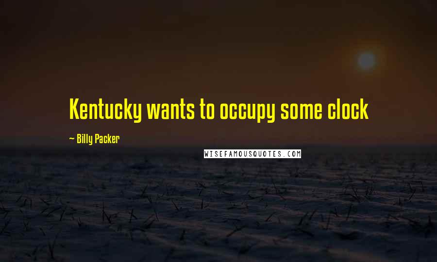 Billy Packer Quotes: Kentucky wants to occupy some clock
