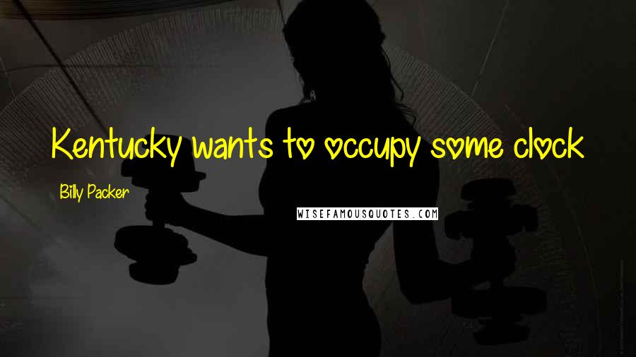 Billy Packer Quotes: Kentucky wants to occupy some clock
