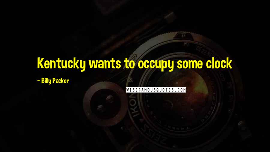 Billy Packer Quotes: Kentucky wants to occupy some clock