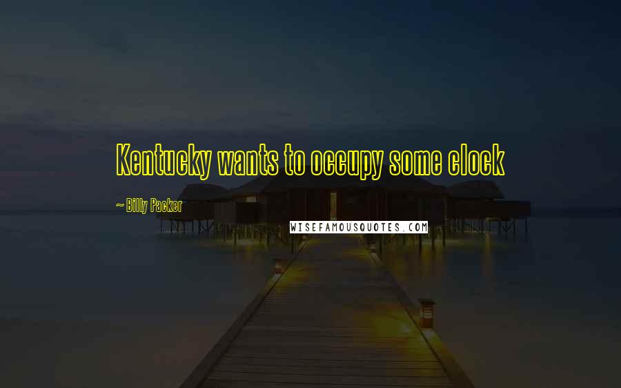 Billy Packer Quotes: Kentucky wants to occupy some clock