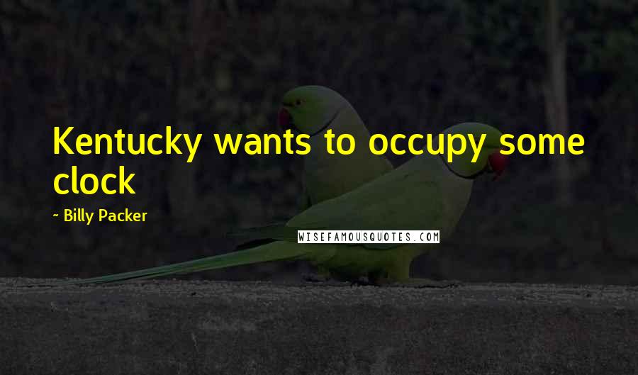 Billy Packer Quotes: Kentucky wants to occupy some clock