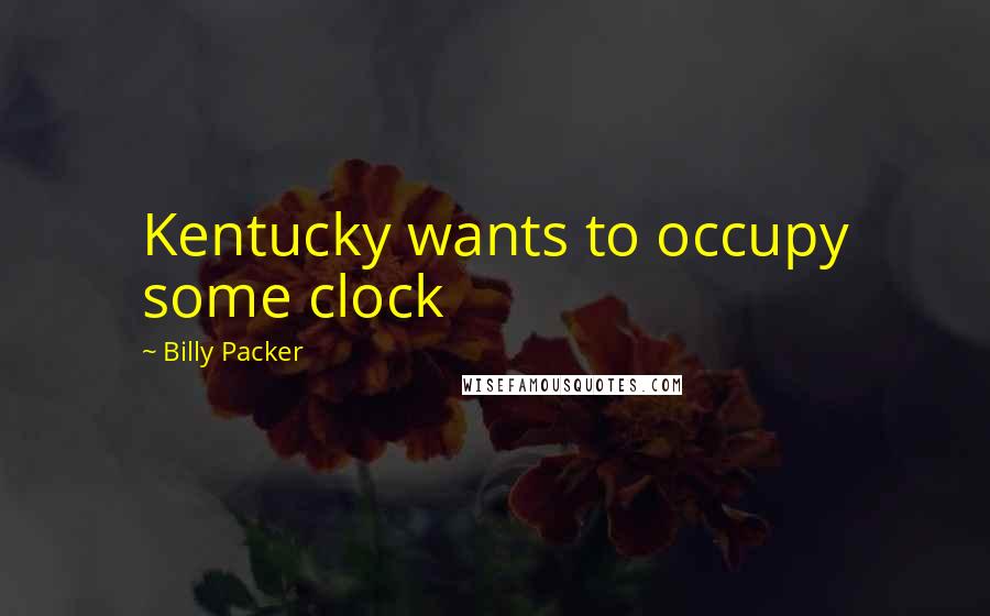 Billy Packer Quotes: Kentucky wants to occupy some clock