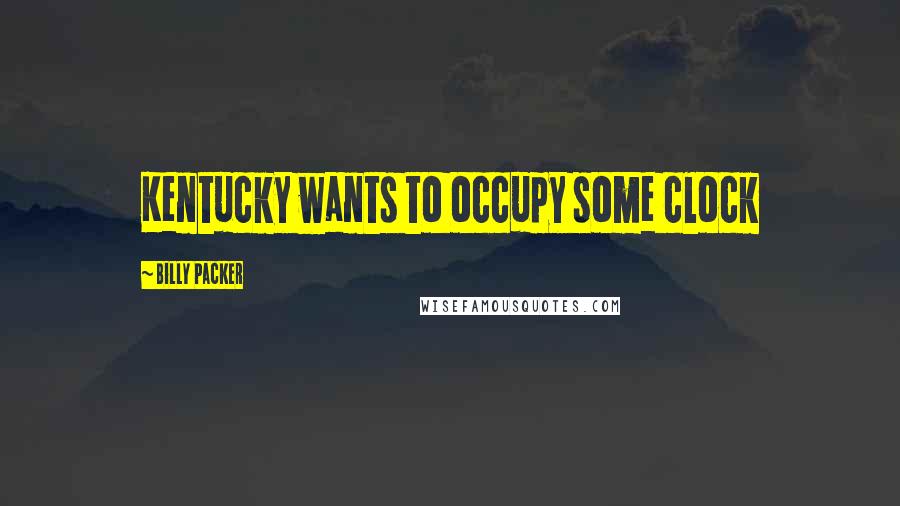 Billy Packer Quotes: Kentucky wants to occupy some clock