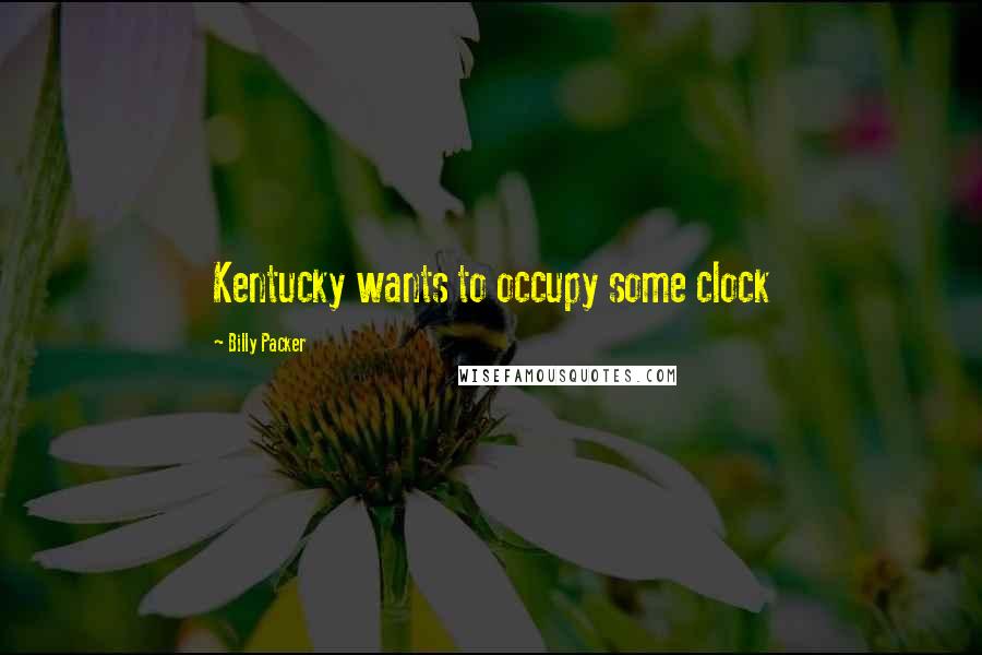 Billy Packer Quotes: Kentucky wants to occupy some clock