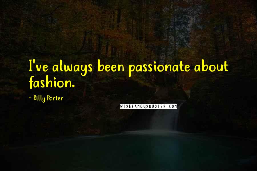 Billy Porter Quotes: I've always been passionate about fashion.