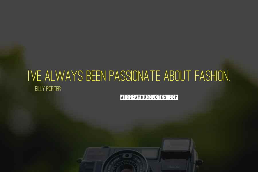 Billy Porter Quotes: I've always been passionate about fashion.