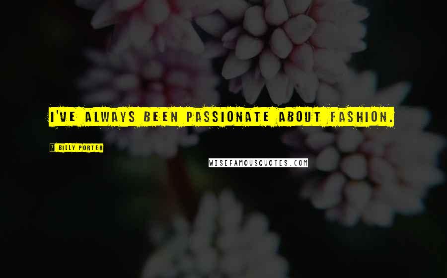 Billy Porter Quotes: I've always been passionate about fashion.