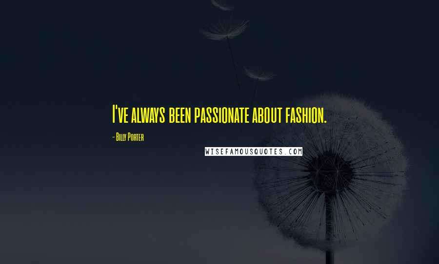 Billy Porter Quotes: I've always been passionate about fashion.