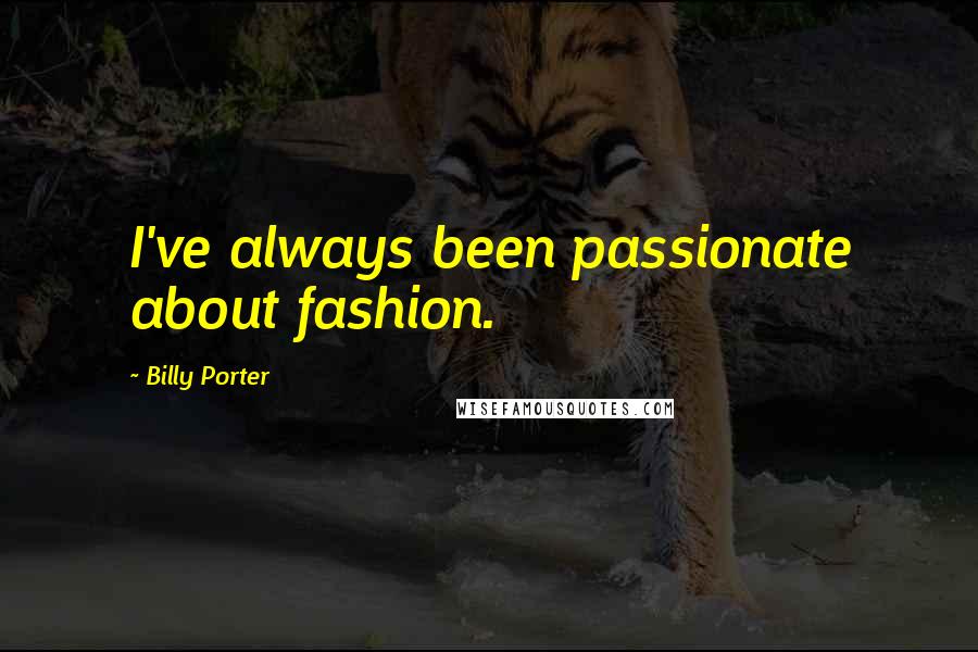 Billy Porter Quotes: I've always been passionate about fashion.