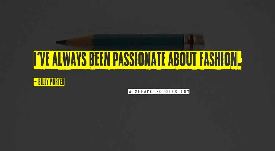Billy Porter Quotes: I've always been passionate about fashion.