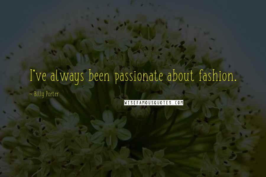 Billy Porter Quotes: I've always been passionate about fashion.