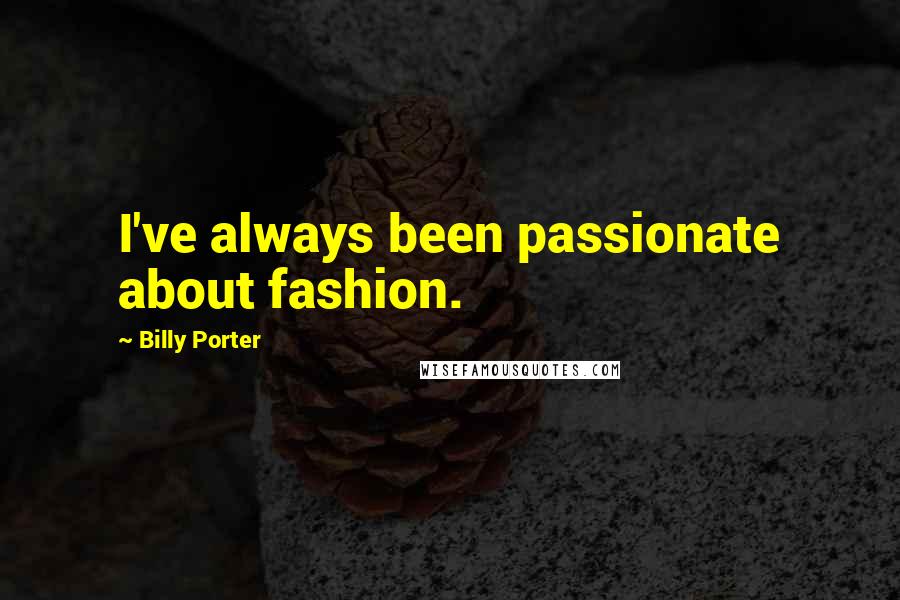 Billy Porter Quotes: I've always been passionate about fashion.