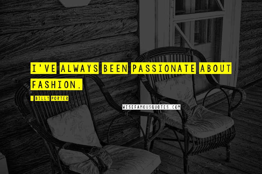 Billy Porter Quotes: I've always been passionate about fashion.