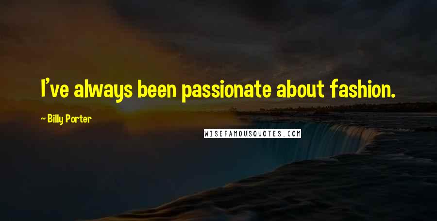 Billy Porter Quotes: I've always been passionate about fashion.