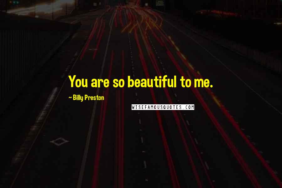 Billy Preston Quotes: You are so beautiful to me.