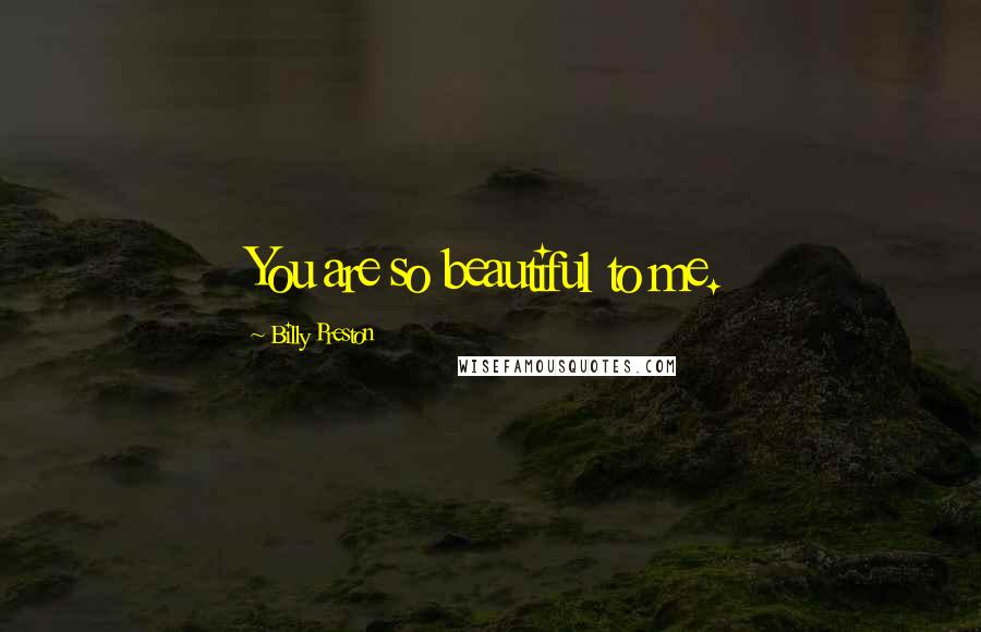 Billy Preston Quotes: You are so beautiful to me.