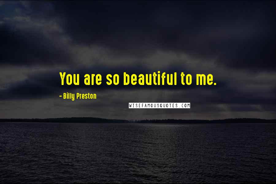 Billy Preston Quotes: You are so beautiful to me.