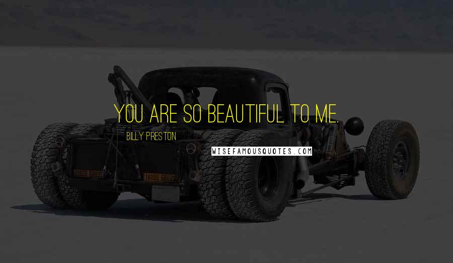 Billy Preston Quotes: You are so beautiful to me.