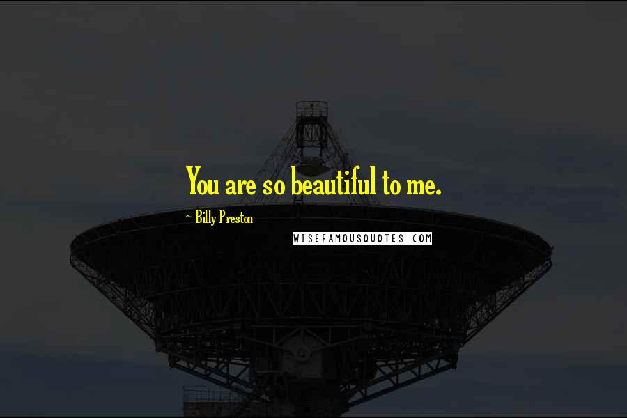 Billy Preston Quotes: You are so beautiful to me.