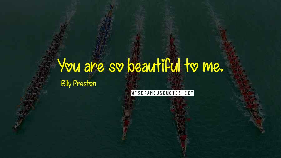 Billy Preston Quotes: You are so beautiful to me.