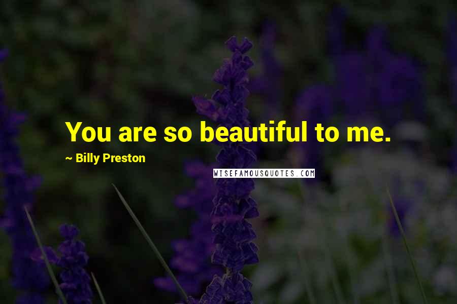Billy Preston Quotes: You are so beautiful to me.