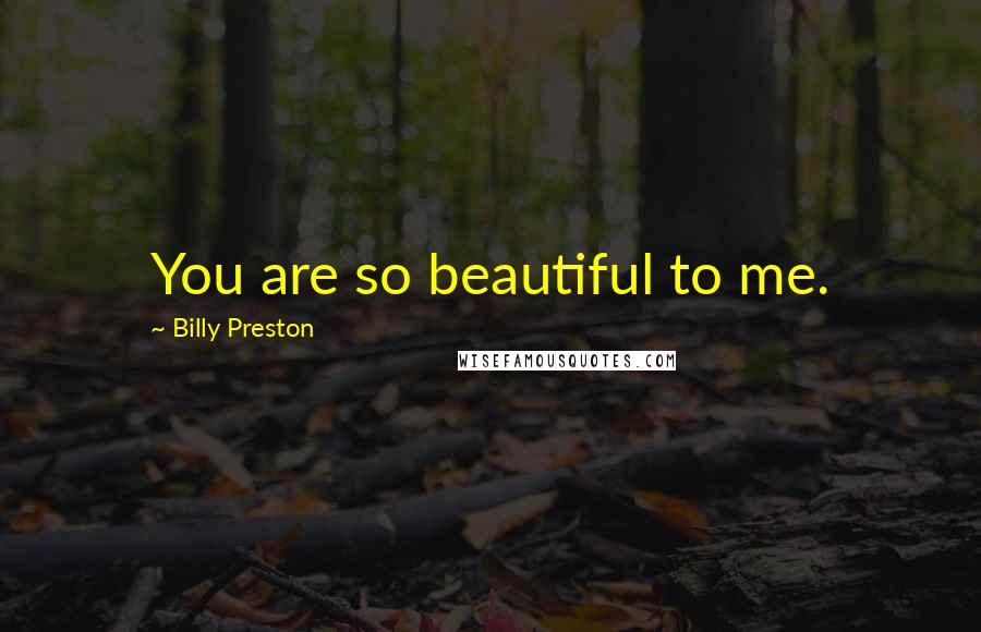 Billy Preston Quotes: You are so beautiful to me.