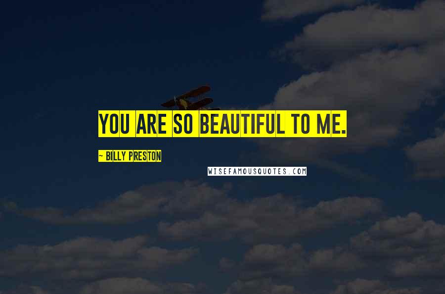 Billy Preston Quotes: You are so beautiful to me.