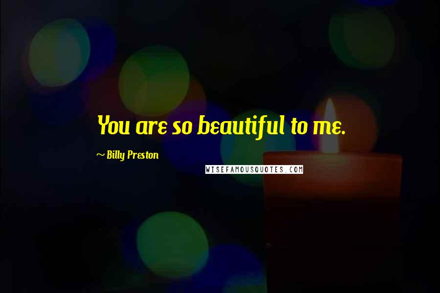 Billy Preston Quotes: You are so beautiful to me.