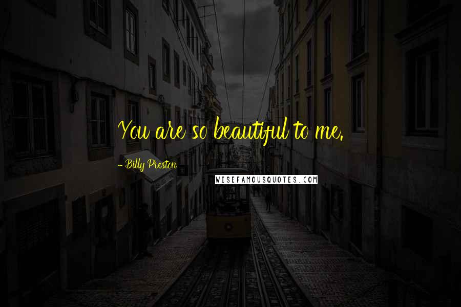 Billy Preston Quotes: You are so beautiful to me.