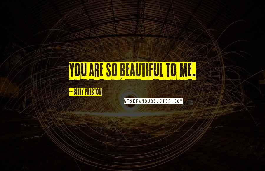 Billy Preston Quotes: You are so beautiful to me.