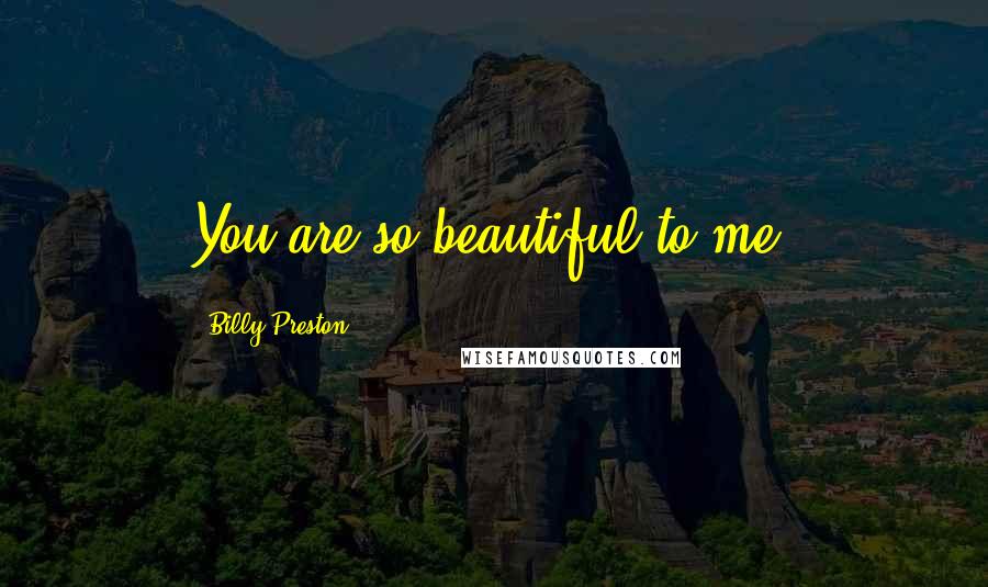 Billy Preston Quotes: You are so beautiful to me.