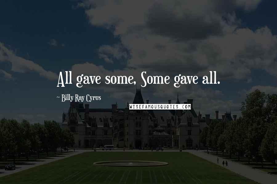 Billy Ray Cyrus Quotes: All gave some, Some gave all.