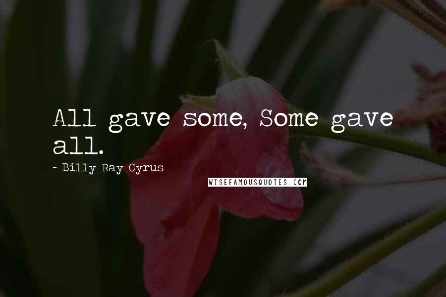 Billy Ray Cyrus Quotes: All gave some, Some gave all.