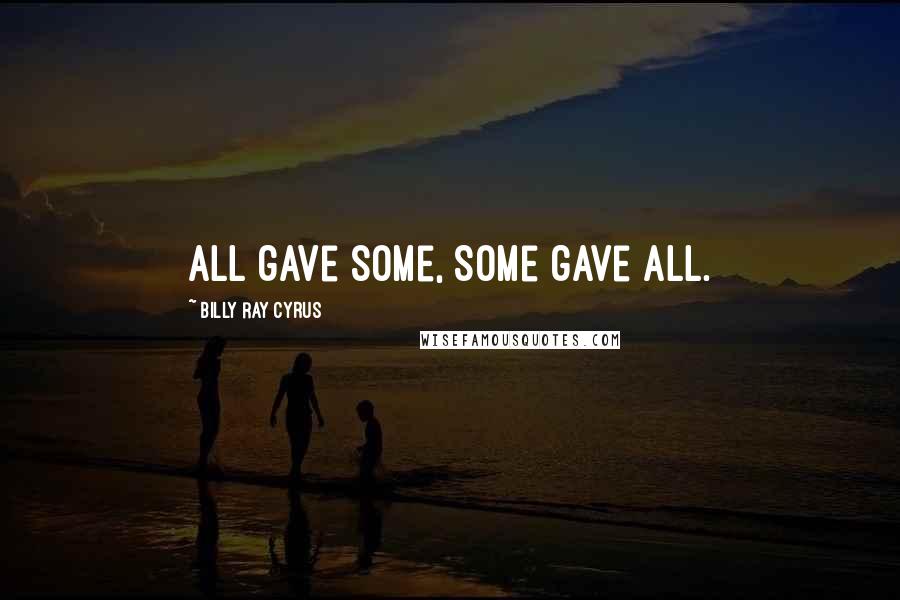 Billy Ray Cyrus Quotes: All gave some, Some gave all.