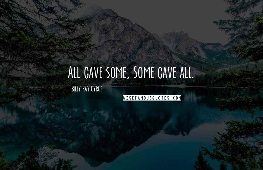 Billy Ray Cyrus Quotes: All gave some, Some gave all.