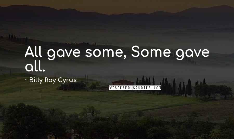 Billy Ray Cyrus Quotes: All gave some, Some gave all.