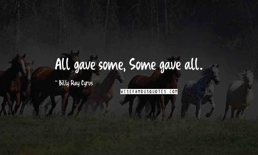 Billy Ray Cyrus Quotes: All gave some, Some gave all.