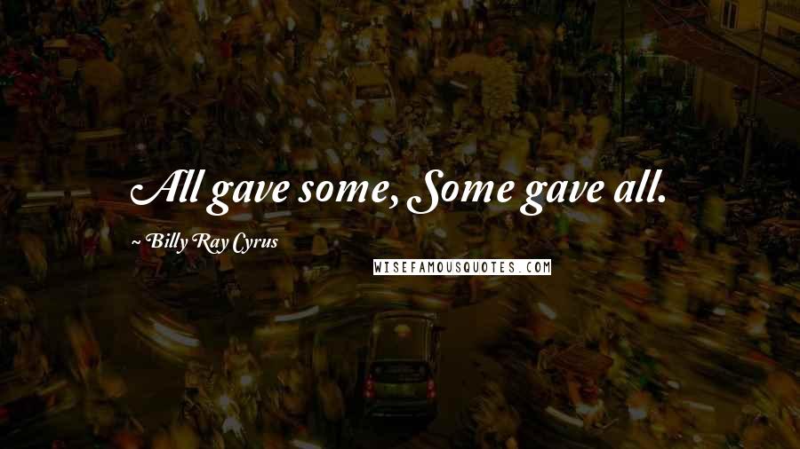 Billy Ray Cyrus Quotes: All gave some, Some gave all.