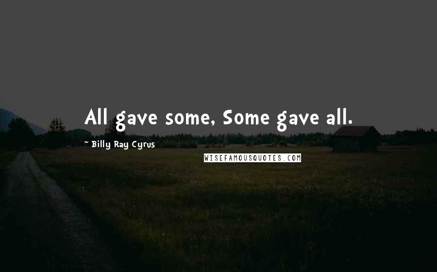 Billy Ray Cyrus Quotes: All gave some, Some gave all.