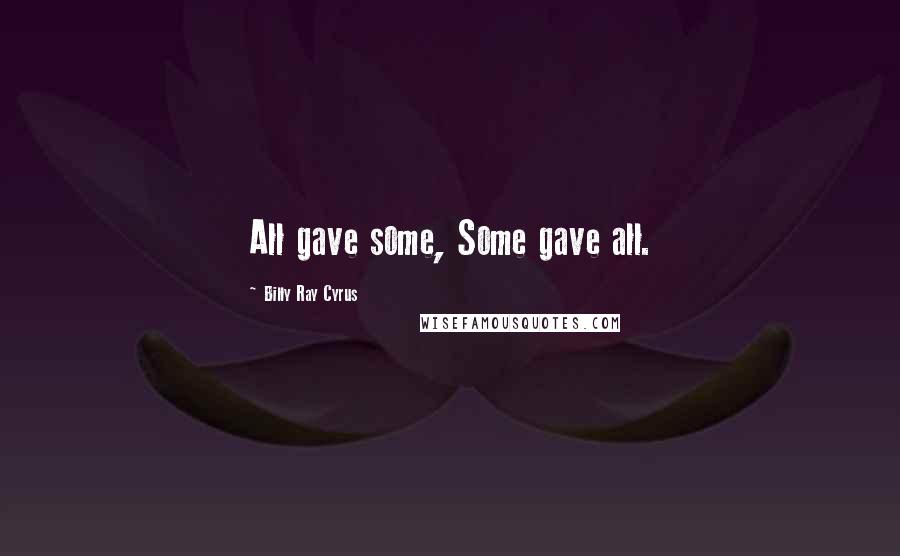 Billy Ray Cyrus Quotes: All gave some, Some gave all.