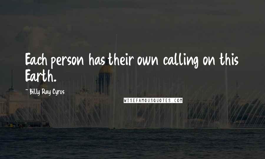 Billy Ray Cyrus Quotes: Each person has their own calling on this Earth.