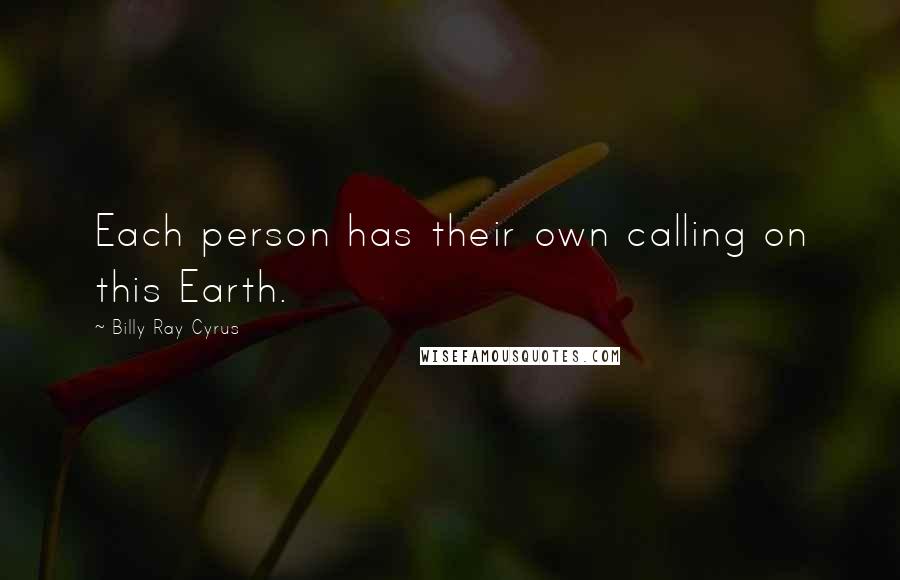 Billy Ray Cyrus Quotes: Each person has their own calling on this Earth.