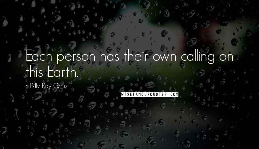 Billy Ray Cyrus Quotes: Each person has their own calling on this Earth.