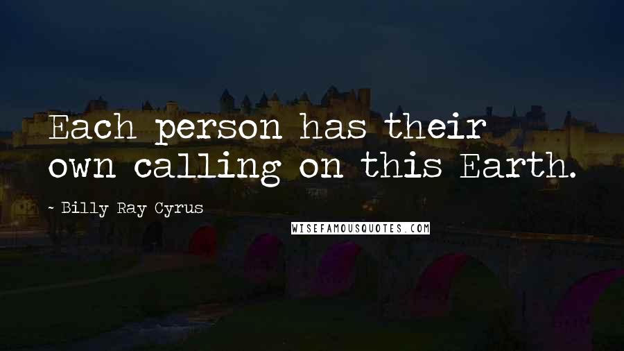 Billy Ray Cyrus Quotes: Each person has their own calling on this Earth.