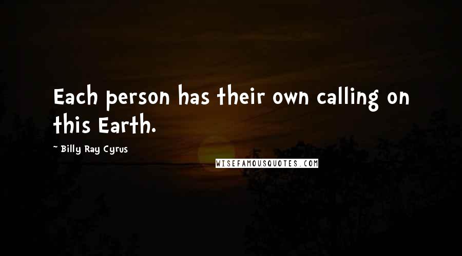 Billy Ray Cyrus Quotes: Each person has their own calling on this Earth.